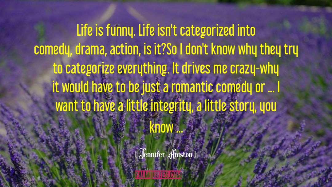 Jennifer Aniston Quotes: Life is funny. Life isn't