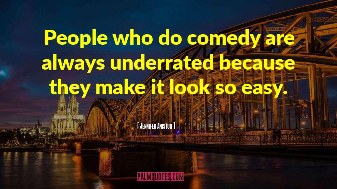 Jennifer Aniston Quotes: People who do comedy are