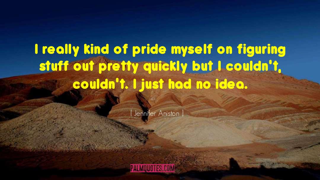 Jennifer Aniston Quotes: I really kind of pride