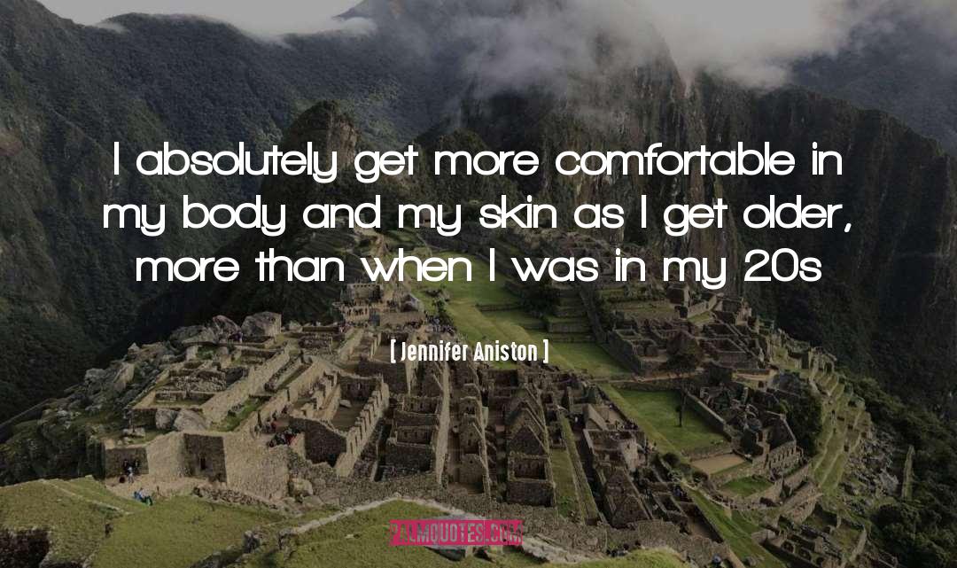 Jennifer Aniston Quotes: I absolutely get more comfortable