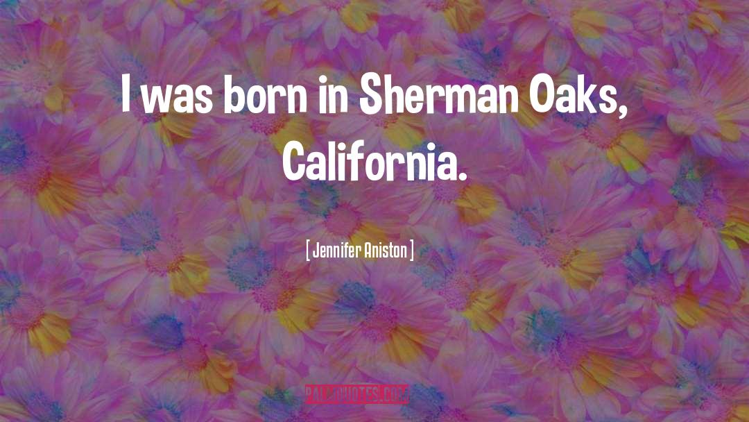 Jennifer Aniston Quotes: I was born in Sherman