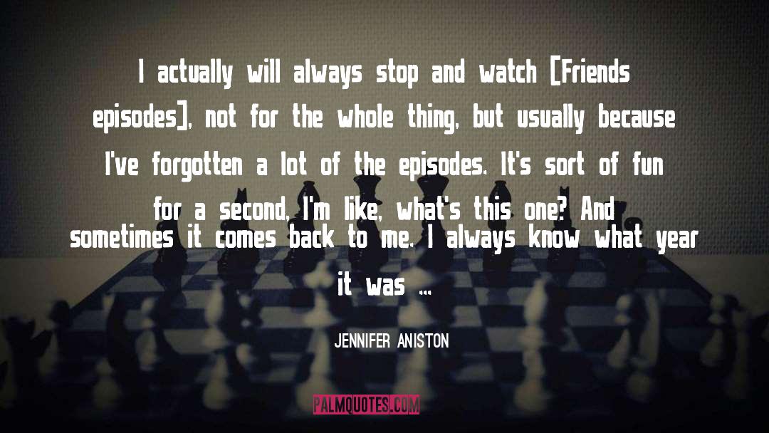 Jennifer Aniston Quotes: I actually will always stop
