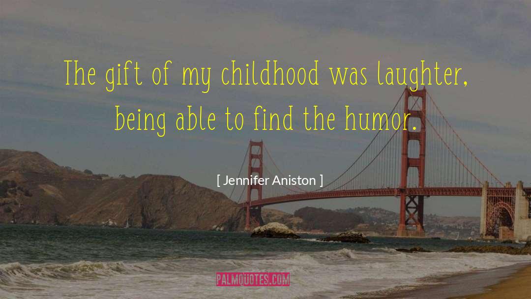 Jennifer Aniston Quotes: The gift of my childhood