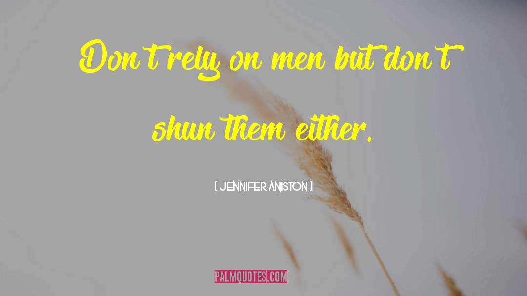 Jennifer Aniston Quotes: Don't rely on men but