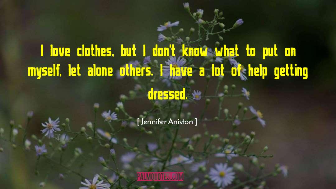 Jennifer Aniston Quotes: I love clothes, but I