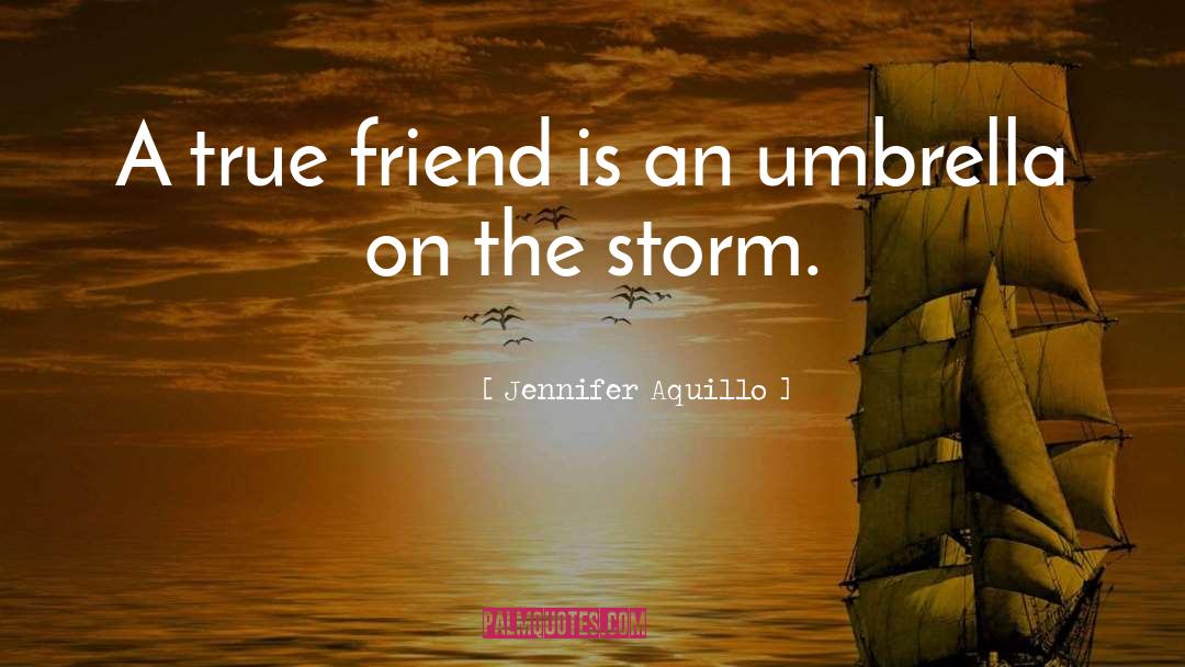 Jennifer Aquillo Quotes: A true friend is an