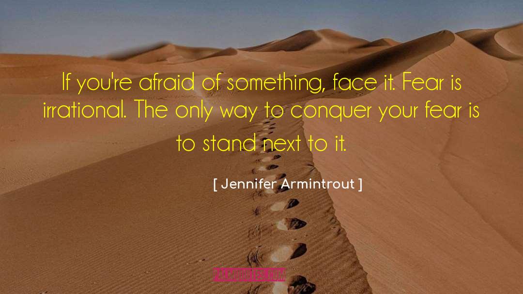 Jennifer Armintrout Quotes: If you're afraid of something,