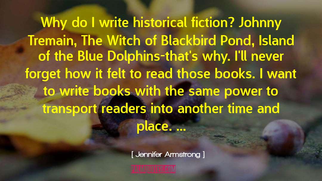 Jennifer Armstrong Quotes: Why do I write historical