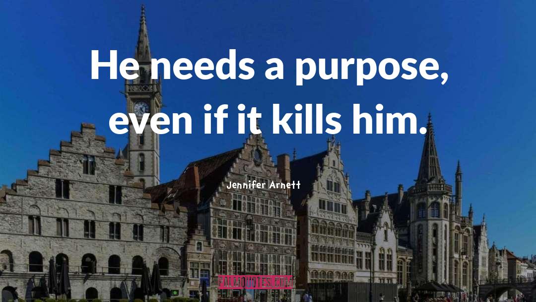 Jennifer Arnett Quotes: He needs a purpose, even