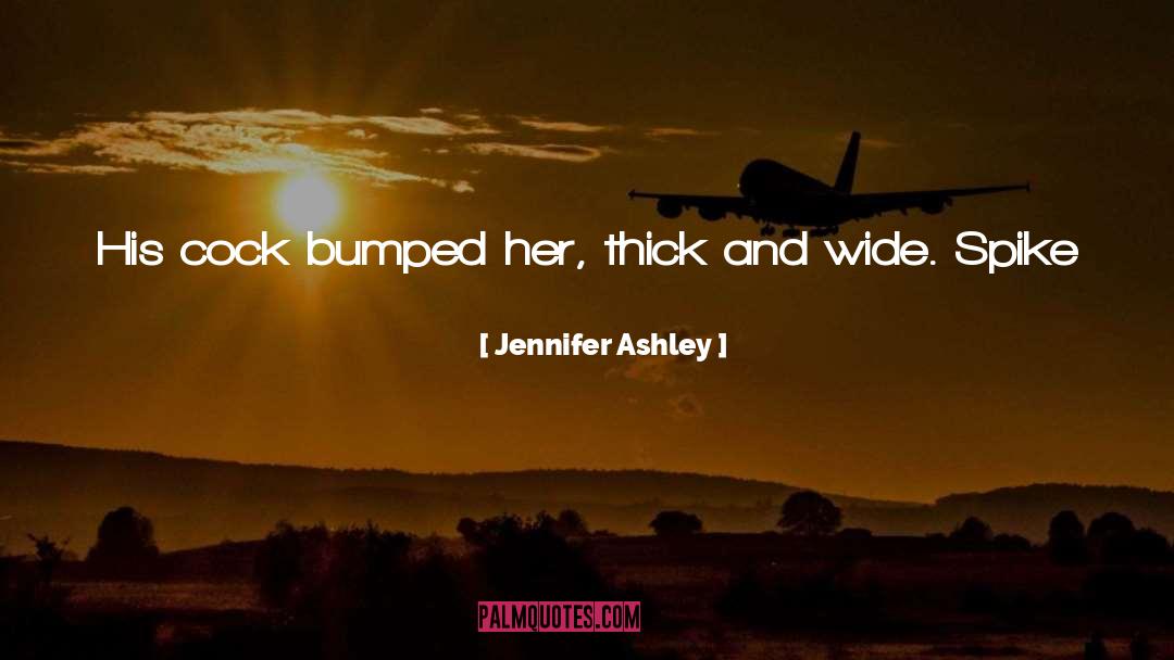 Jennifer Ashley Quotes: His cock bumped her, thick