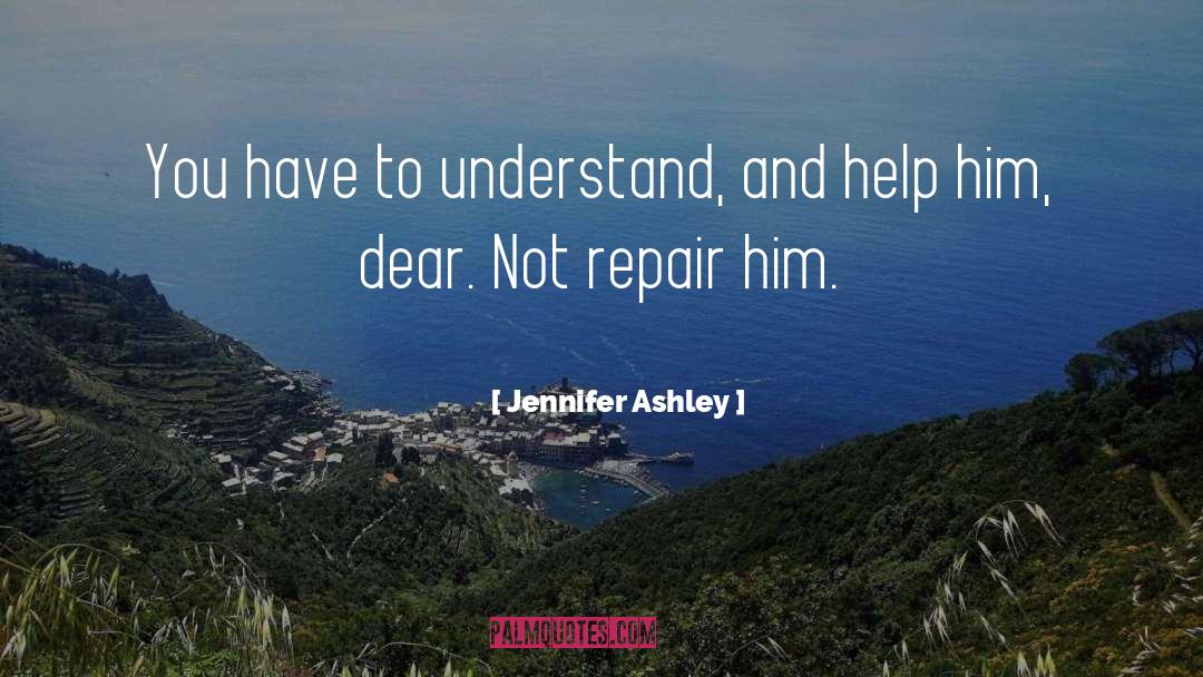 Jennifer Ashley Quotes: You have to understand, and