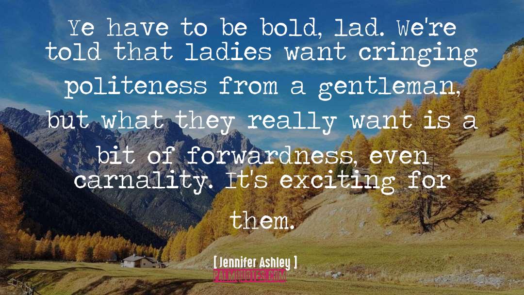 Jennifer Ashley Quotes: Ye have to be bold,