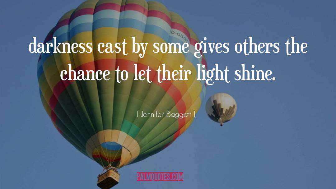 Jennifer Baggett Quotes: darkness cast by some gives
