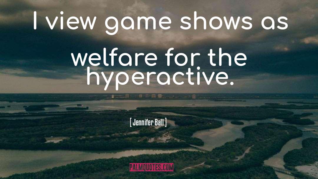 Jennifer Ball Quotes: I view game shows as