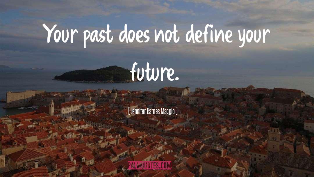 Jennifer Barnes Maggio Quotes: Your past does not define