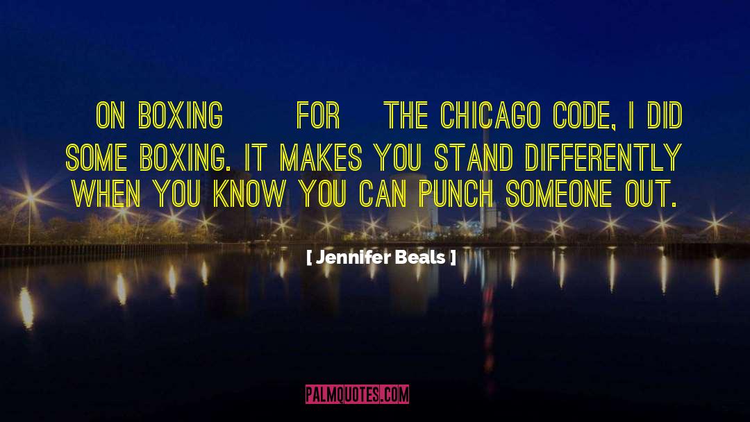 Jennifer Beals Quotes: [On boxing] [For] The Chicago