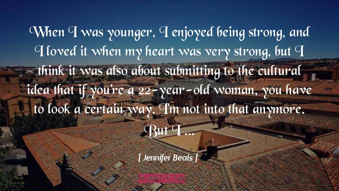 Jennifer Beals Quotes: When I was younger, I