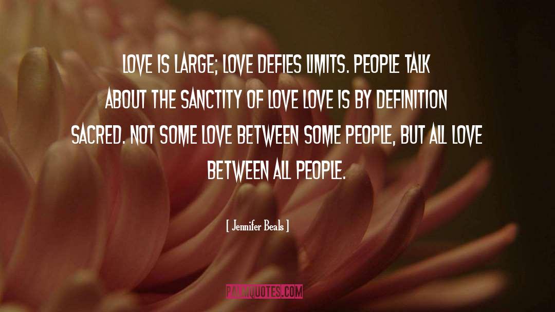 Jennifer Beals Quotes: Love is large; love defies