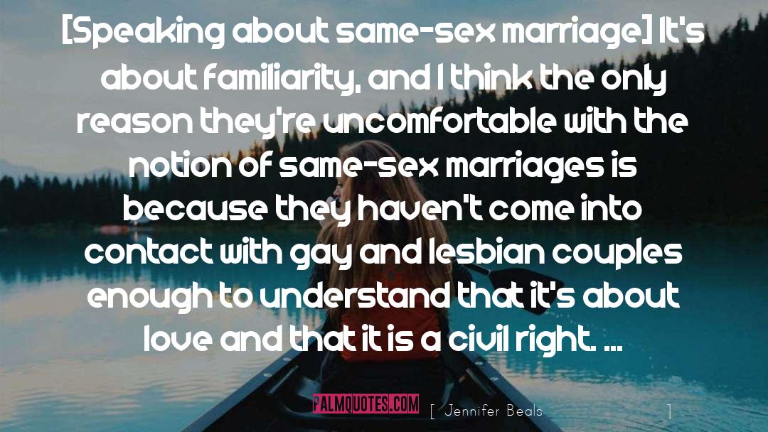 Jennifer Beals Quotes: [Speaking about same-sex marriage] It's