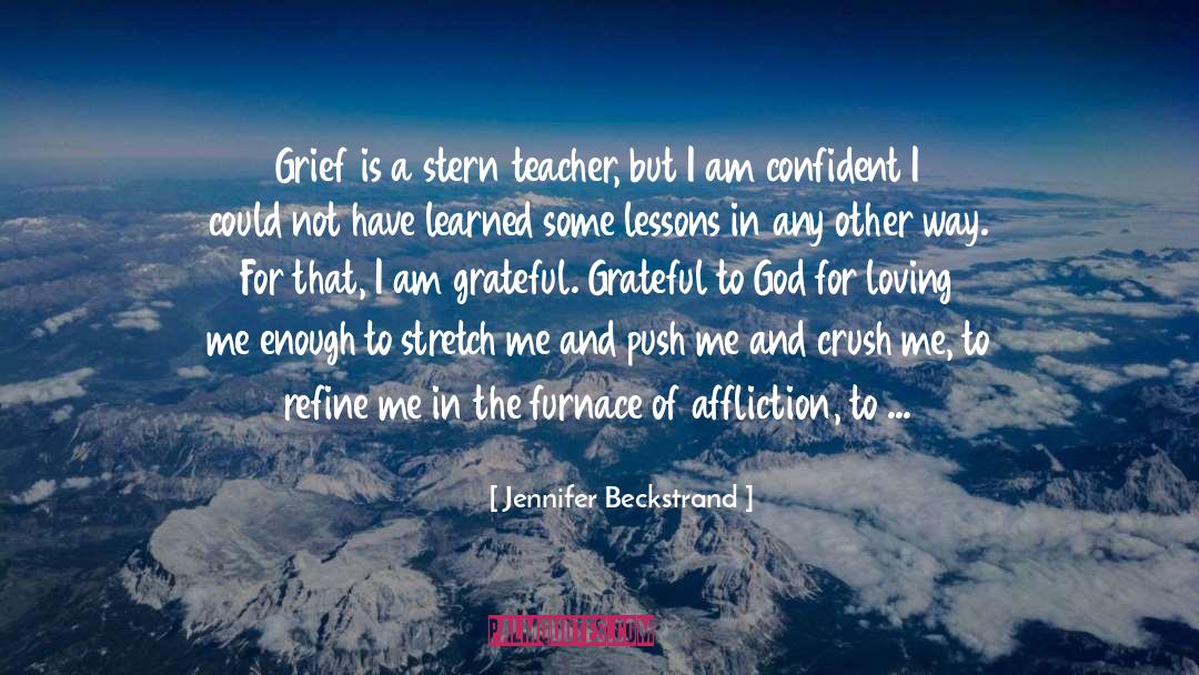 Jennifer Beckstrand Quotes: Grief is a stern teacher,