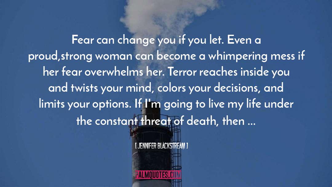 Jennifer Blackstream Quotes: Fear can change you if