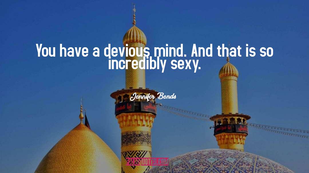 Jennifer Bonds Quotes: You have a devious mind.