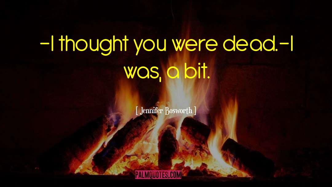 Jennifer Bosworth Quotes: -I thought you were dead.<br