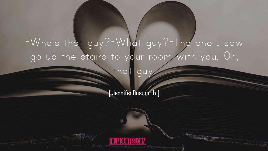 Jennifer Bosworth Quotes: -Who's that guy?<br>-What guy?<br>-The one