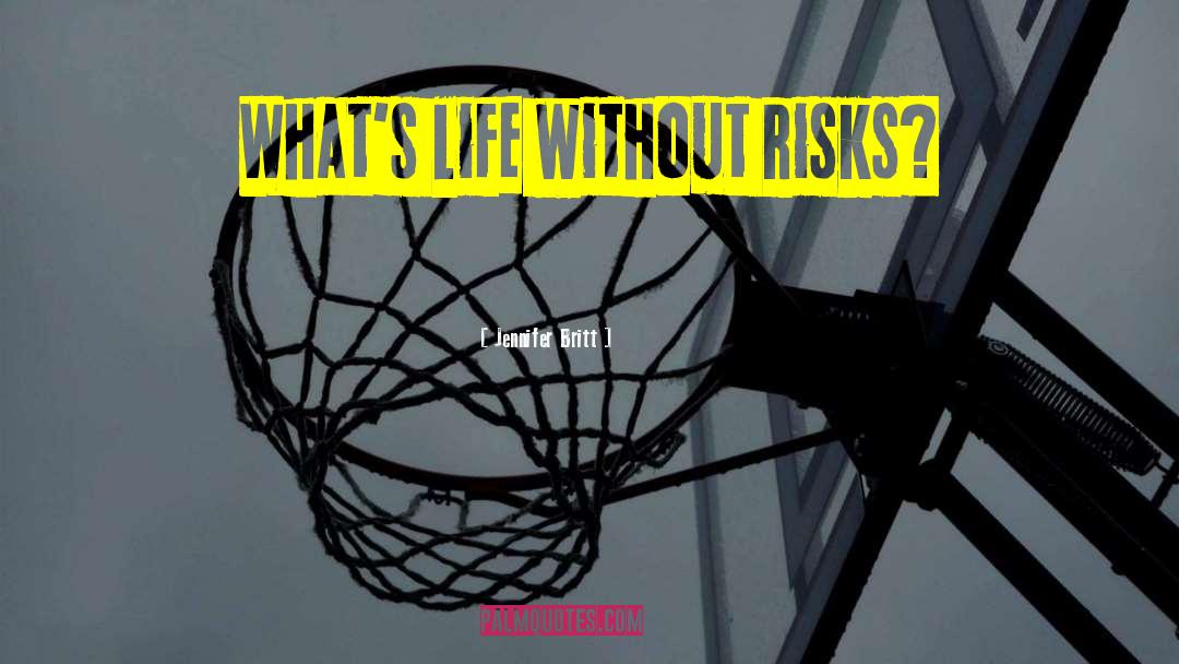 Jennifer Britt Quotes: What's life without risks?