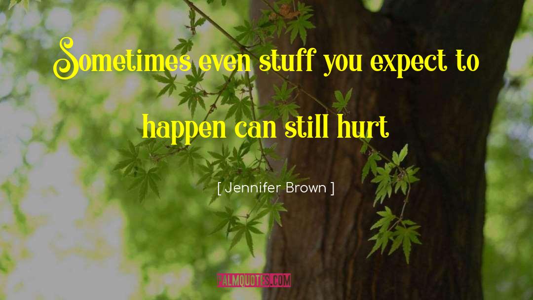 Jennifer Brown Quotes: Sometimes even stuff you expect