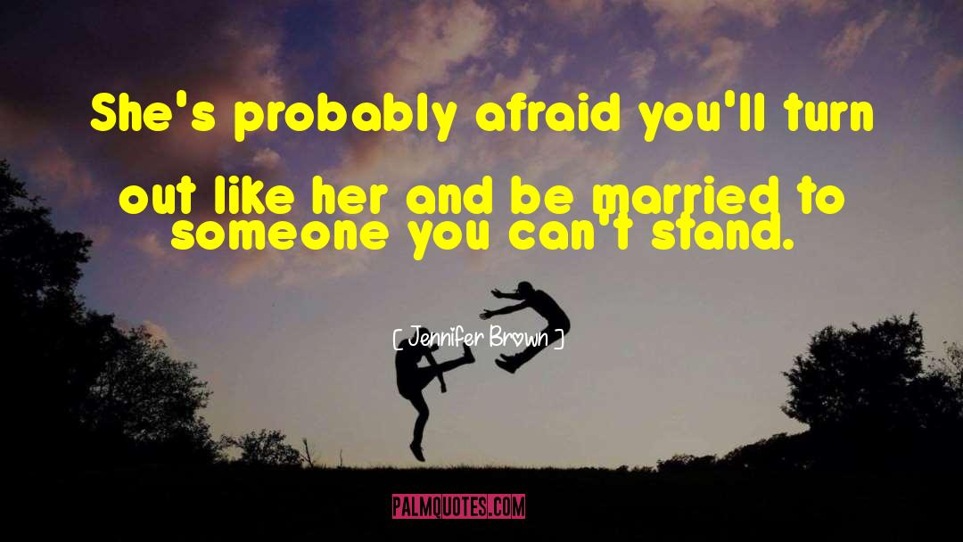 Jennifer Brown Quotes: She's probably afraid you'll turn