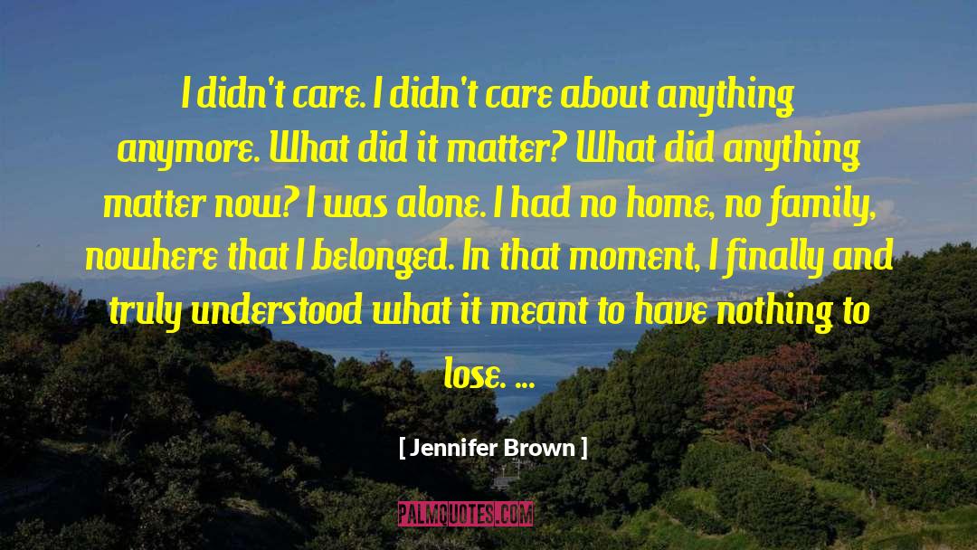 Jennifer Brown Quotes: I didn't care. I didn't