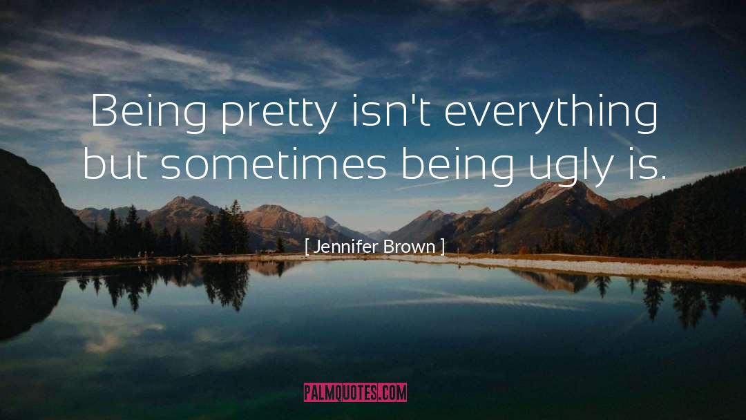 Jennifer Brown Quotes: Being pretty isn't everything but