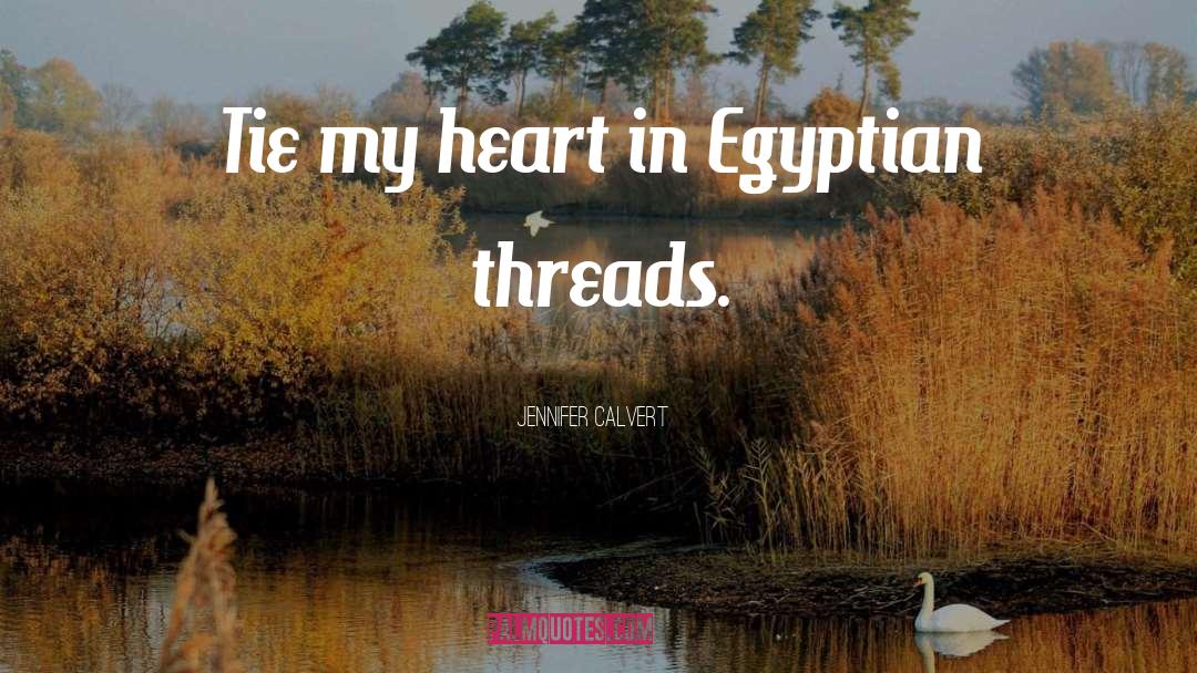 Jennifer Calvert Quotes: Tie my heart in Egyptian