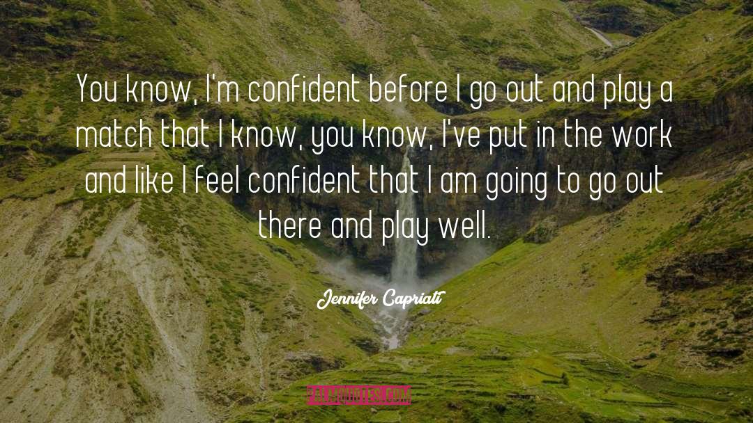 Jennifer Capriati Quotes: You know, I'm confident before