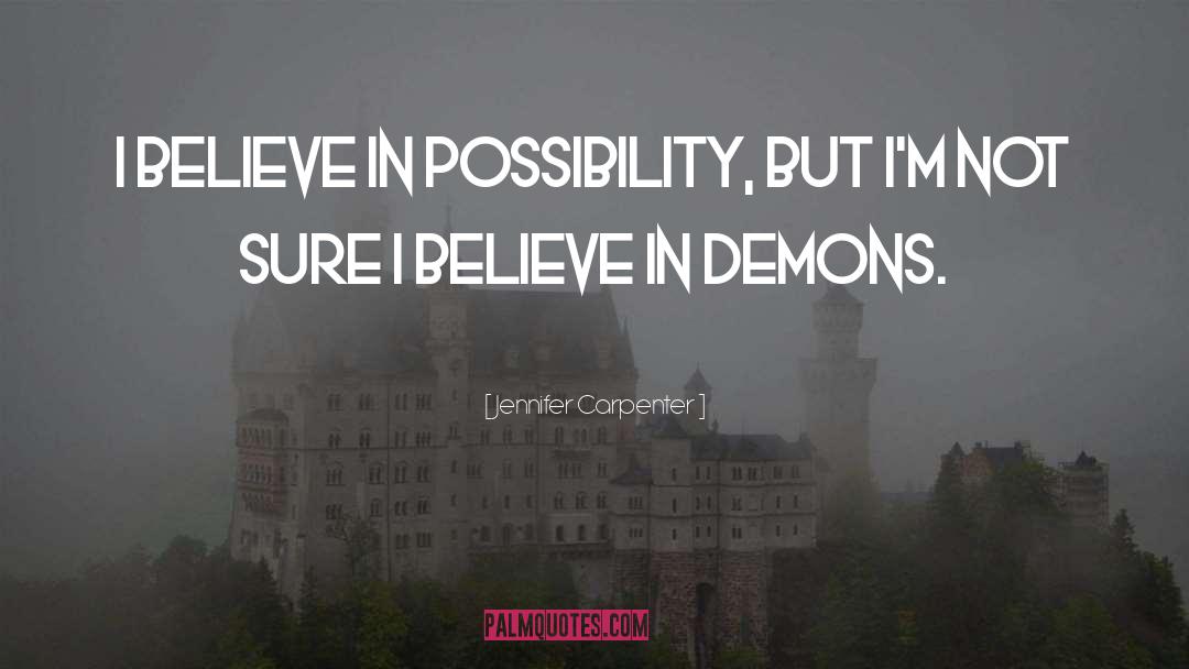 Jennifer Carpenter Quotes: I believe in possibility, but