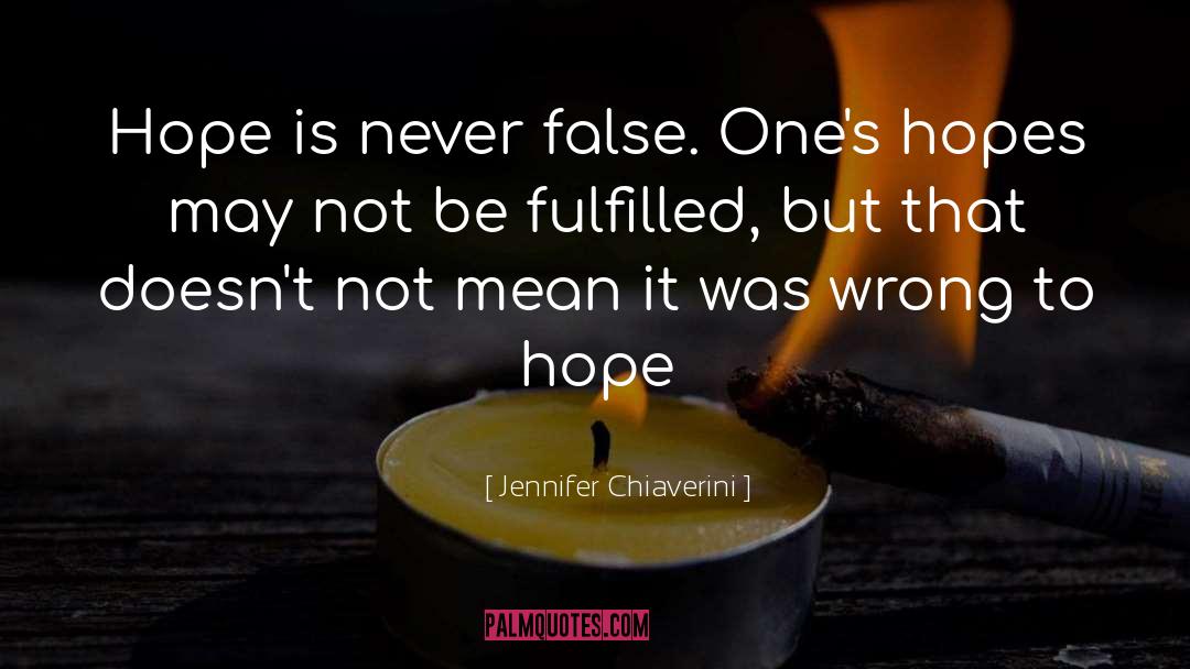 Jennifer Chiaverini Quotes: Hope is never false. One's