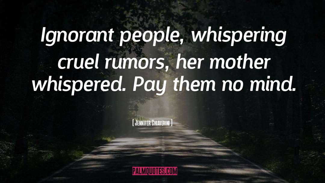 Jennifer Chiaverini Quotes: Ignorant people, whispering cruel rumors,