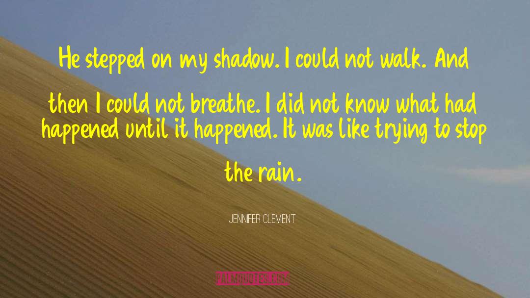 Jennifer Clement Quotes: He stepped on my shadow.