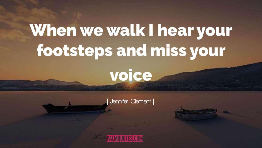 Jennifer Clement Quotes: When we walk I hear