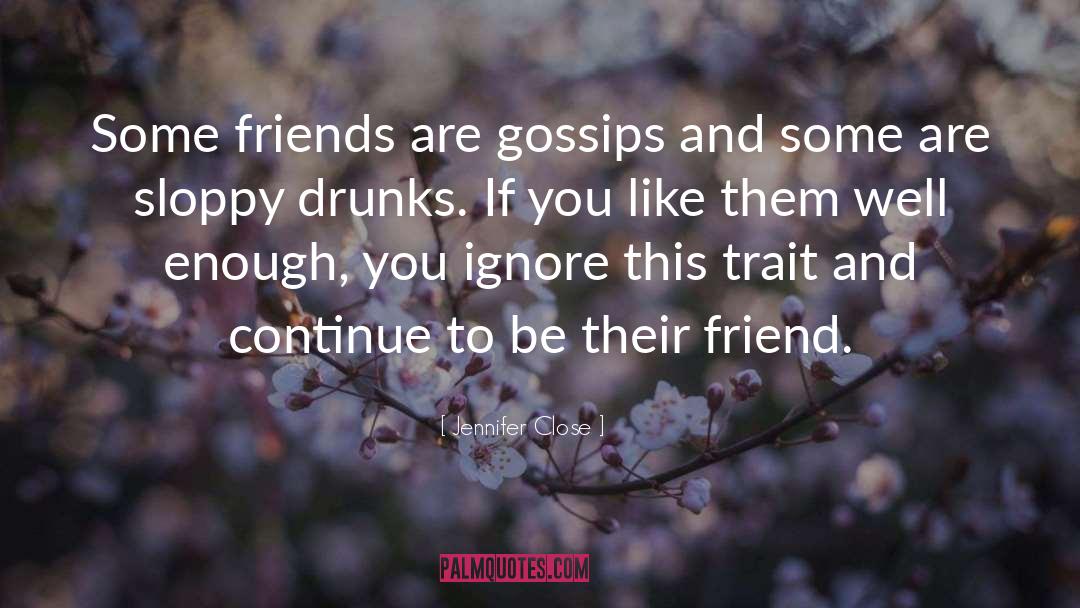 Jennifer Close Quotes: Some friends are gossips and
