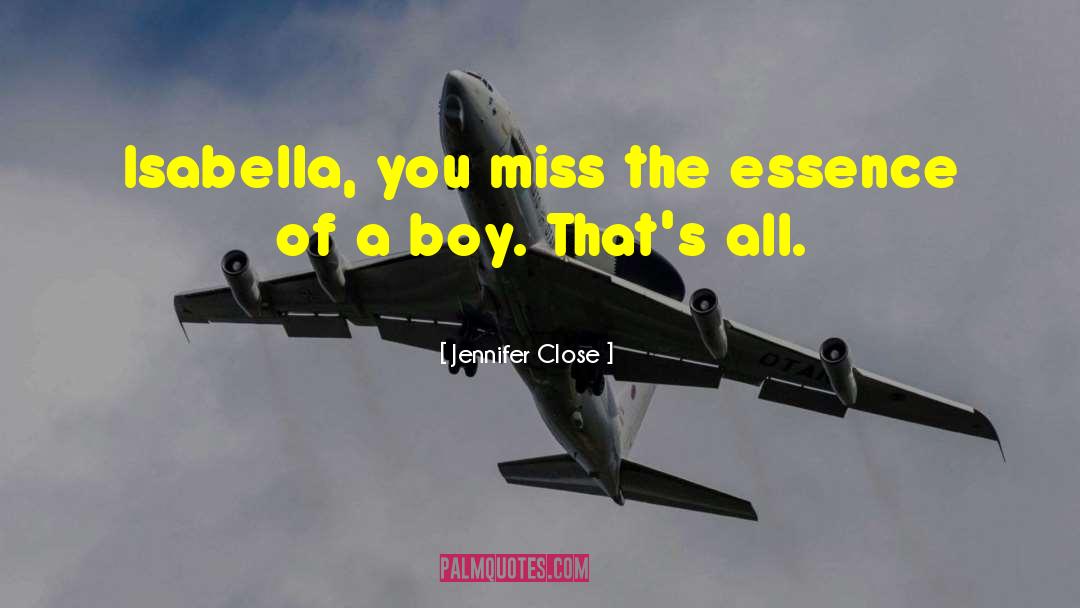 Jennifer Close Quotes: Isabella, you miss the essence