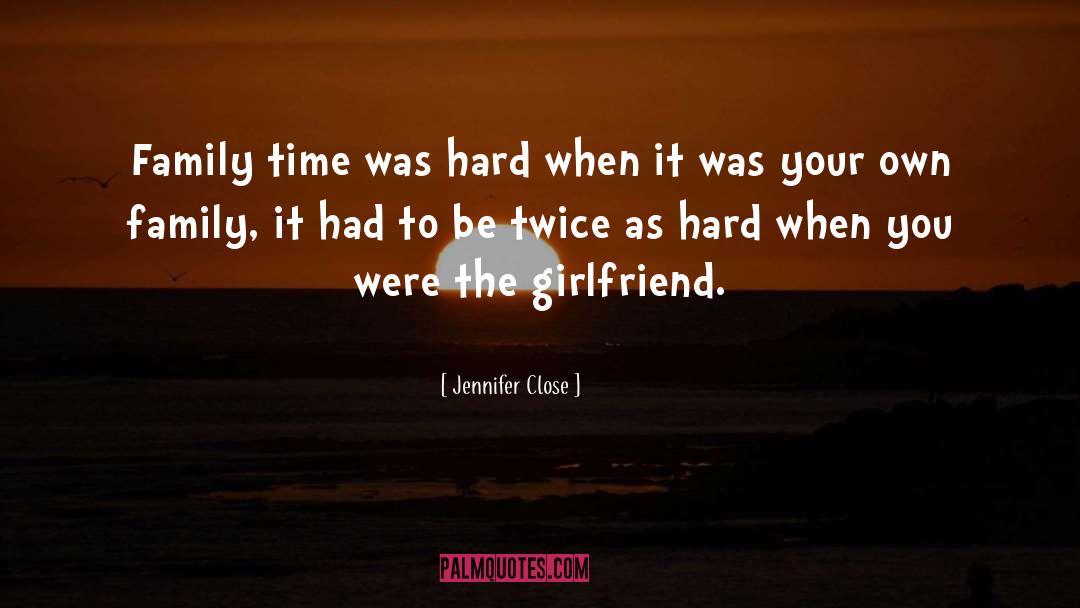 Jennifer Close Quotes: Family time was hard when