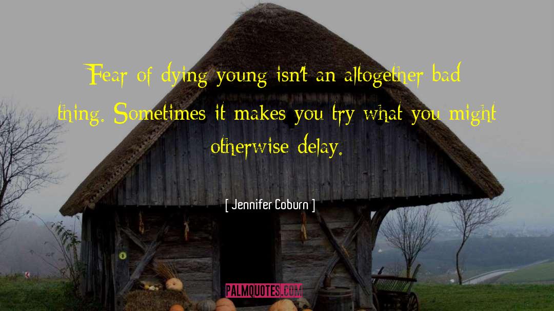 Jennifer Coburn Quotes: Fear of dying young isn't