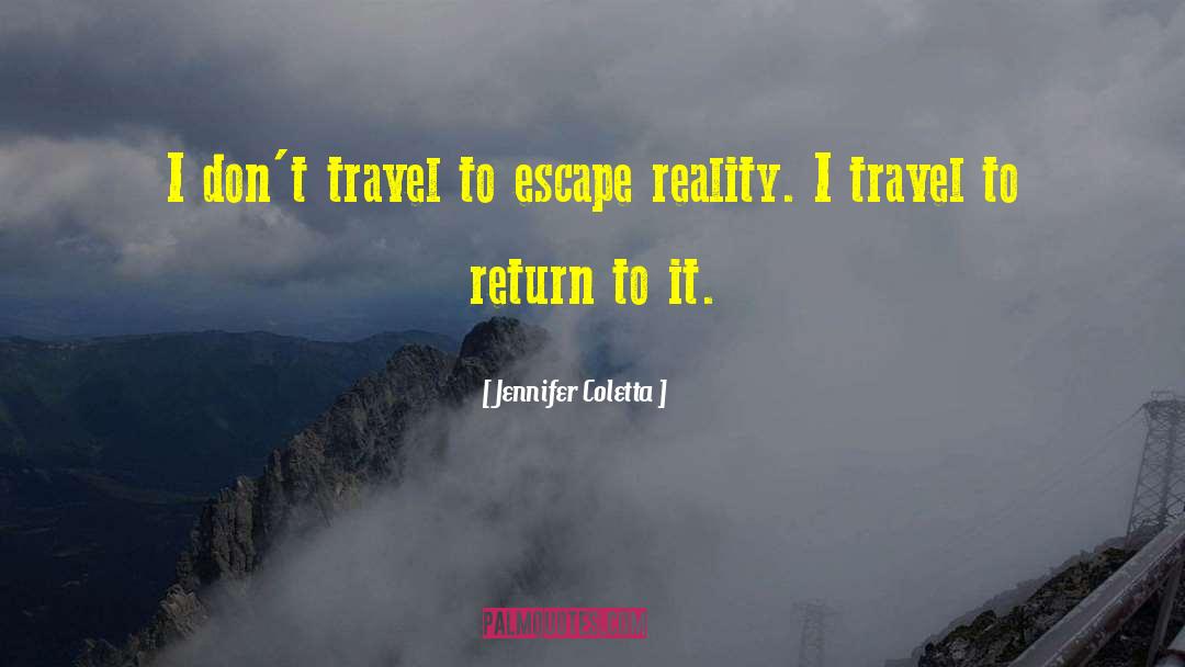 Jennifer Coletta Quotes: I don't travel to escape