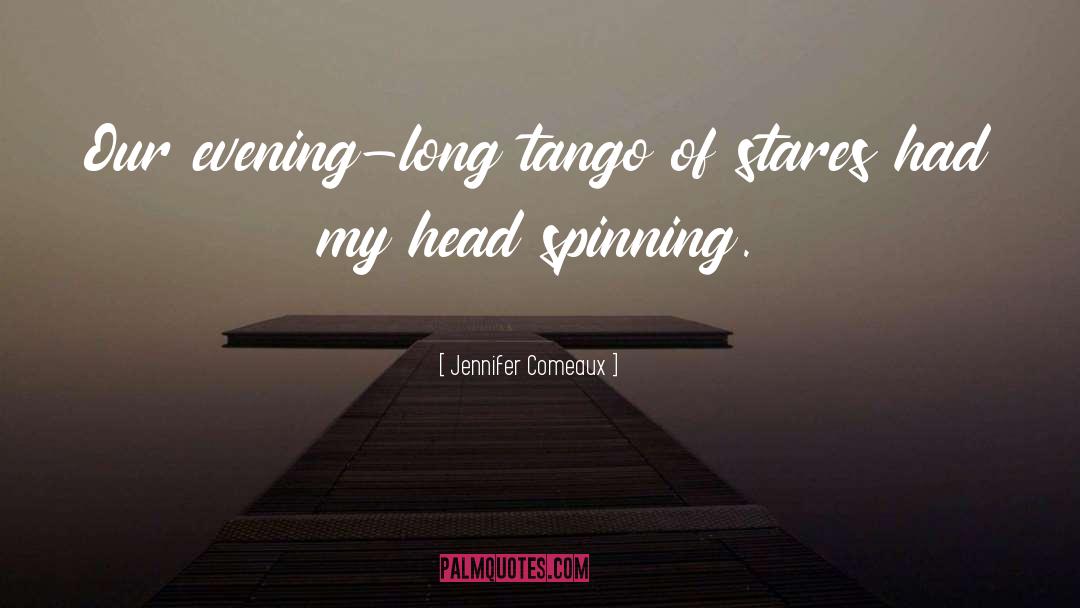 Jennifer Comeaux Quotes: Our evening-long tango of stares