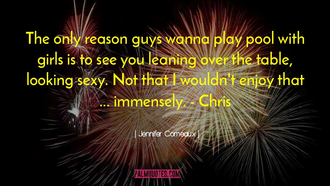 Jennifer Comeaux Quotes: The only reason guys wanna