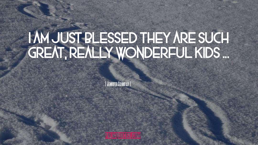 Jennifer Connelly Quotes: I am just blessed they