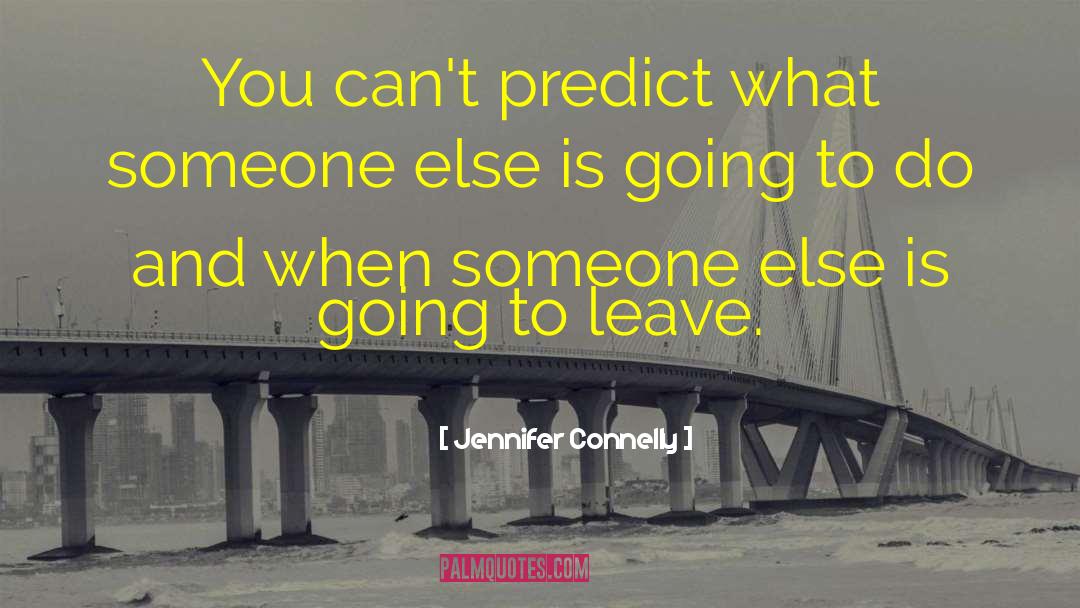 Jennifer Connelly Quotes: You can't predict what someone