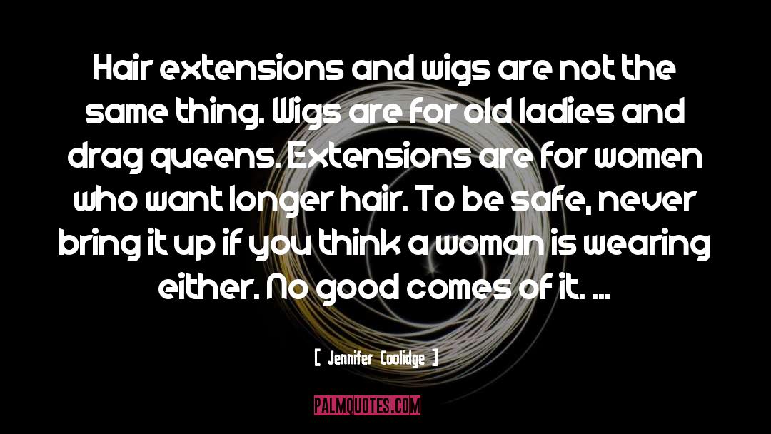 Jennifer Coolidge Quotes: Hair extensions and wigs are